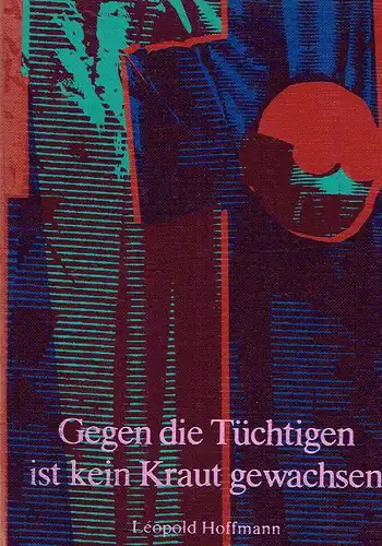 Léopold Hoffmann: Aphorismen und Mikrogeschichten
 Gegen die Tüchtigen ist kein Kraut gewachsen. 