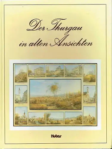 Der Thurgau in alten Ansichten
 Druckgraphiken 1500 bis um 1880. 