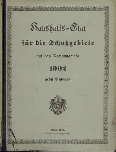 Haushalts-Etat für die Schutzgebiete auf das Rechnungsjahr 1902 nebst Anlagen. 