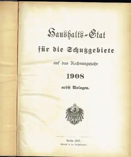 Haushalts-Etat für die Schutzgebiete auf das Rechnungsjahr 1908 nebst Anlagen. 