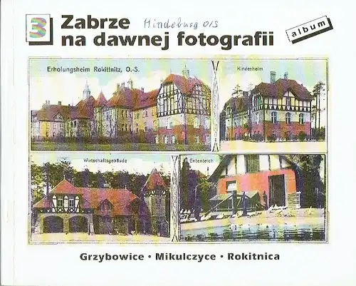 Bernard Szczech: Zabrze na dawnej fotografii
 Grzybowice - Mikulczyce - Rokitnica
 Album, Teil 3. 
