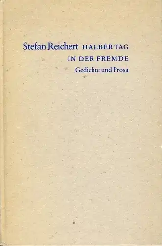 Stefan Reichert: Halber Tag in der Fremde
 Gedichte und Prosa 1964 bis 1989. 