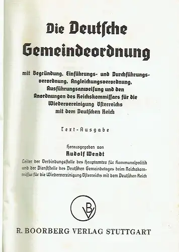 Die Deutsche Gemeindeordnung
 mit Begründung, Einführungs  und Durchführungsverordnung, Angleichungsverordnung, Ausführungsanweisung und den Anordnungen des Reichskommissars für die Wiedervereinigung Österreichs mit dem Deutschen Reich.. 