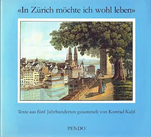 Texte aus 5 Jahrhunderten
 In Zürich möchte ich wohl leben. 