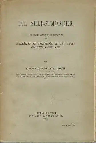 Dr. Anton Brosch: Die Selbstmörder
 mit besonderer Berücksichtigung der militärischen Selbstmörder und ihrer Obduktionsbefunde. 