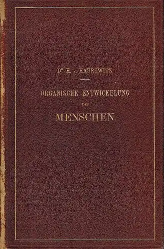 Dr. H. von Haurowitz: Die organische Entwicklung des Menschen nach den neuesten Naturforschungen. 