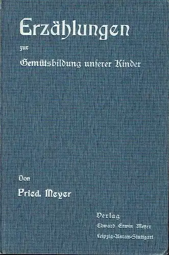 Friedrich Meyer: und zur Verwendung im Sprachunterricht an der Unterstufe der Volksschule
 Erzählungen zur Gemütsbildung unserer Kinder. 