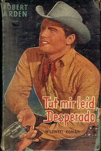 Robert Heymann junior (Pseud. Robert Arden): Tut mir leid, Desperado!
 Wildwest-Roman. 