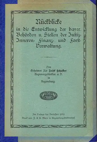 Geheimer Rat Josef Schuster: Rückblicke in die Entwicklung der bayer. Behörden u. Stellen der Justiz-, Inneren-, Finanz- und Forst-Verwaltung. 