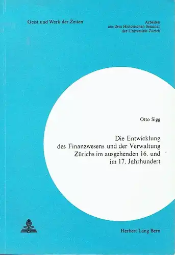 Otto Sigg: Die Entwicklung des Finanzwesens und der Verwaltung Zürichs im ausgehenden 16. und im 17. Jahrhundert
 Geist und Werk der Zeiten - Arbeiten aus dem Historischen Seminar der Universität Zürich, Nr. 28. 