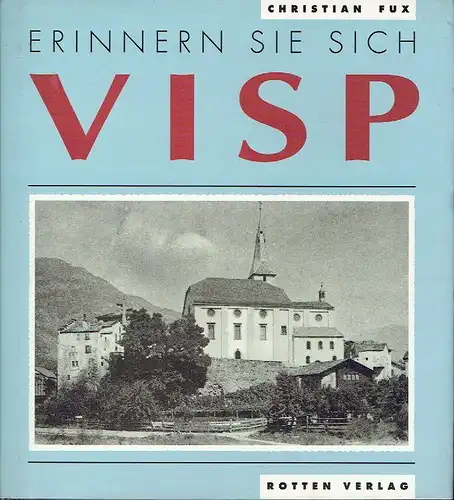 Christian Fux: Visp
 Erinnern Sie sich, Geschichte in Bildern, Band 6. 