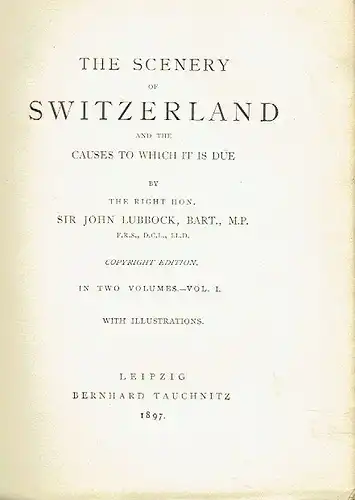 Sir John Lubbock: Scenery of Switzerland
 and the causes to which it is due. 