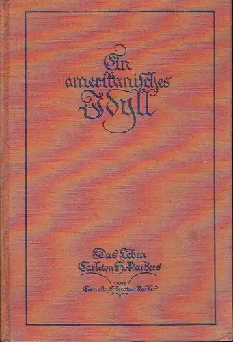 Cornelia Stratton Parker: Das Leben Carleton H. Parkers
 Ein amerikanisches Idyll. 