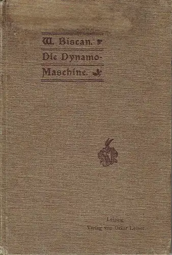 Prof. Wilhelm Biscan: Die Dynamomaschine
 Zum Selbststudium für Mechaniker, Installateure, Maschinenschlosser, Monteure etc. sowie als Anleitung zur Selbstanfertigung von Dynamomaschinen, leicht faßlich dargestellt. 