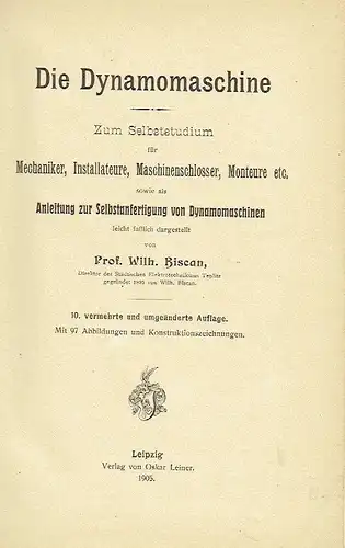 Prof. Wilhelm Biscan: Die Dynamomaschine
 Zum Selbststudium für Mechaniker, Installateure, Maschinenschlosser, Monteure etc. sowie als Anleitung zur Selbstanfertigung von Dynamomaschinen, leicht faßlich dargestellt. 