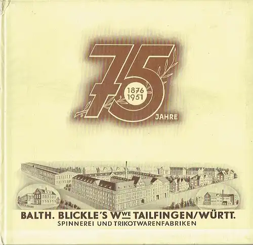 k.A: Festschrift anläßlich des 75-jährigen Jubiläums der Firma Balth. Blickle's Witwe Spinnerei und Trikotwarenfabriken Tailfingen Württ. 