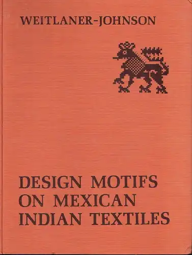 Irmgard Weitlaner-Johnson: Design Motifs on Mexican Indian Textiles. 