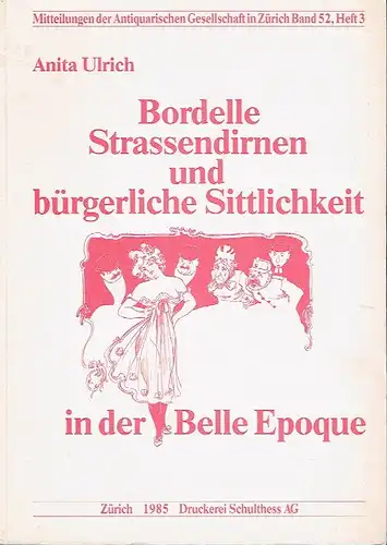 Anita Ulrich: Bordelle, Strassendirnen und bürgerliche Sittlichkeit in der Belle Epoque
 Eine sozialgeschichtliche Studie der Prostitution am Beispiel der Stadt Zürich
 Mitteilungen der Antiquarischen Gesellschaft...