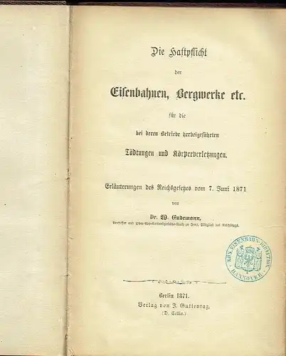 Prof. Dr. W. Endemann, Jena: Erläuterungen des Reichsgesetzes vom 7. Juni 1871
 Die Haftpflicht der Eisenbahnen, Bergwerke etc. für die bei deren Betriebe herbeigeführtenTödtungen und Körperverletzungen. 