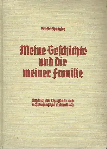 Albert Spengler: Meine Geschichte und die meiner Familie
 Zugleich ein Thurgauer und Schweizerisches Heimatbuch. 