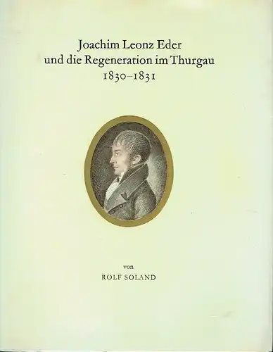 Rolf Soland: Ein Kapitel aus der thurgauischen Verfassungsgeschichte
 Joachim Leonz Eder und die Regeneration im Thurgau 1830-1831. 