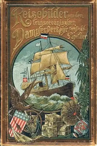 Dr. Eduard Papellier (Schiffsarzt des Norddeutschen Lloyd): Reisebilder aus dem transozeanischen Dampferverkehr. 