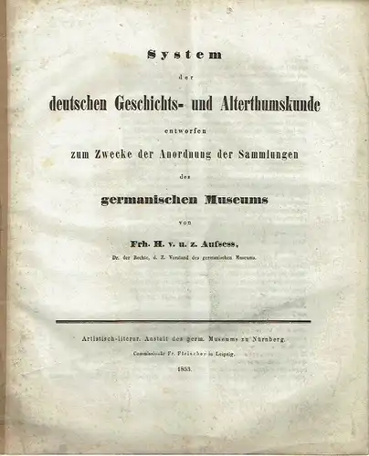 Frhr. H. v. u. z. Aufsess: System der deutschen Geschichts- und Alterthumskunde entworfen zum Zwecke der Anordnung der Sammlungen des germanischen Museums. 