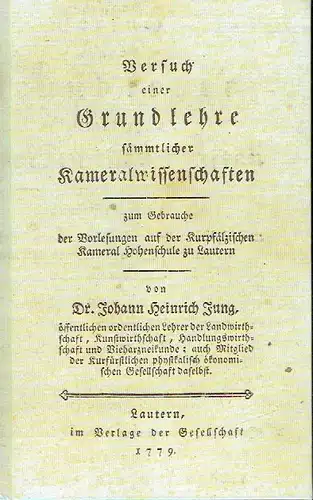 Dr. Johann Heinrich Jung: Faksimiledruck der Ausgabe von 1779 durch Dr. Jürgen Ziegler
 Versuch einer Grundlehre sämtlicher Kameralwissenschaften. 