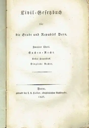 Anonym: Civil-Gesetzbuch für die Stadt und Republik Bern
 Teil 2: Sachen-Recht, Erstes Hauptstück: Dingliche Rechte. 