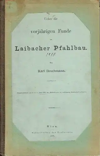 Karl Deschmann: Separat-Abdruck aus Nr. 3 u. 4. Band VII der "Mitteilungen der anthropolog. Gesellschaft zu Wien"
 Über die vorjährigen Funde im Laibacher Pfahlbau. 