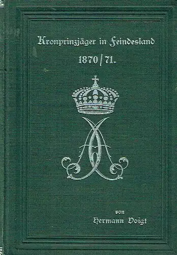 Hermann Voigt: Kronprinzjäger in Feindesland 1870-1871
 Tagebuchblätter und Erinnerungen. 