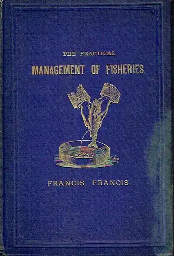 Francis Francis: The practical Management of Fisheries
 A Book of Proprietors and Keepers. 