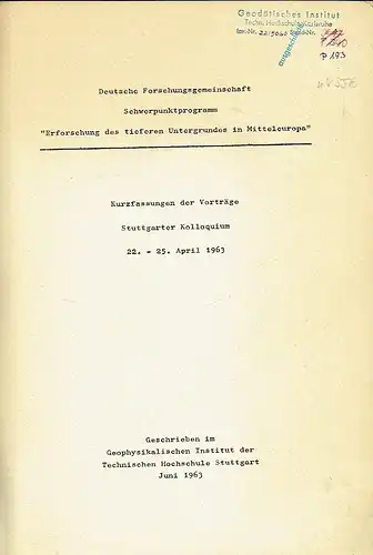 Deutsche Forschungsgemeinschaft Schwerpunktprogramm "Erforschung des tieferen Untergrundes in Mitteleuropa"
 Kurzfassung der Vorträge Stuttgarter Kolloquium ... 1963. 