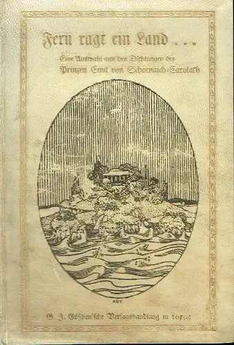 Prinz Emil von Schoenaich-Carolath: Eine Auswahl aus den Dichtungen
 Fern ragt ein Land. 