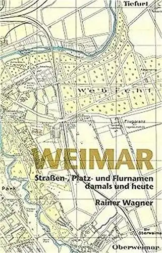 Rainer Wagner: Straßen-, Platz- und Flurnamen damals und heute
 Weimar. 