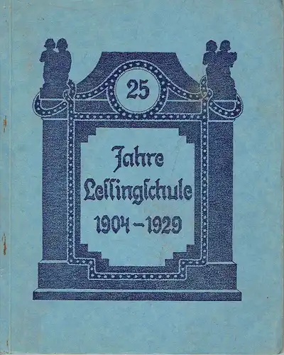 Lessingschule (Oberrealschule) Kamenz: Festschrift zur 25-Jahr-Feier 1904-1929. 