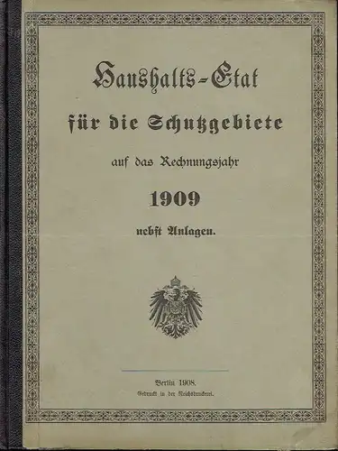 Haushalts-Etat für die Schutzgebiete auf das Rechnungsjahr 1909 nebst Anlagen. 