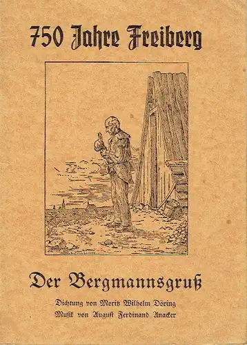 750 Jahre Freiberg / Der Bergmannsgruß und seine Umwelt in kulturgeschichtlicher Betrachtung
 Dichtung von Moritz Wilhelm Döring & Musik von August Ferdinand Anacker. 