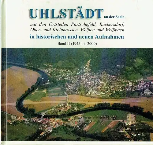 Peter Schröter: Uhlstädt an der Saale mit den Ortsteilen Partschefeld, Rückersdorf, Ober- und Kleinkrossen, Weißen und Weißbach in historischen und neuen Aufnahmen. 