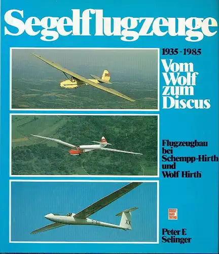 Peter F. Selinger: Flugzeugbau bei Schempp-Hirth und Wolf Hirth 1935 bis 1985
 Segelflugzeuge vom Wolf zum Discus. 