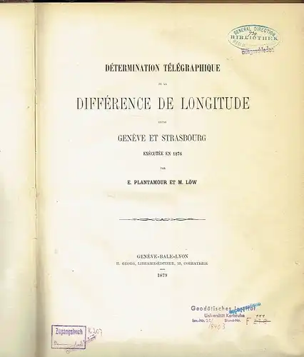 E. Plantamour
 M. Löw: entre Genève et Strasbourg, exécutèe en 1876
 Détermination Télégraphique de la Différence de Longitude. 