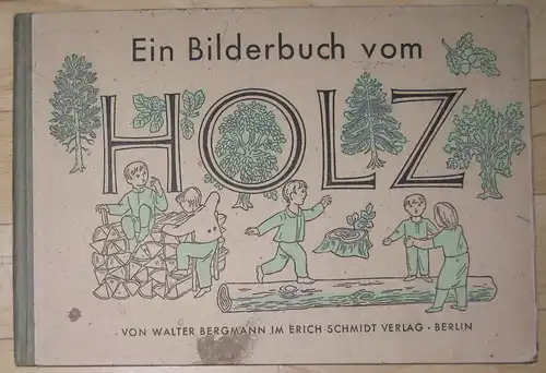 Walter Bergmann: Das Bilderbuch vom Holz
 Für Kinder gezeichnet und geschrieben. 