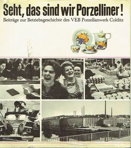 Autorenkollektiv: Seht, das sind wir Porzelliner!
 Beiträge zur Betriebsgeschichte des VEB Porzellanwerk Colditz. 