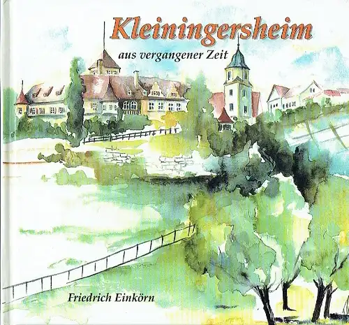 Friedrich Einkörn: Kleiningersheim aus vergangener Zeit. 
