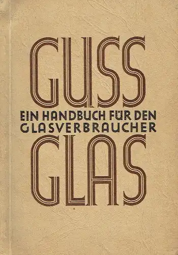 Gussglas
 Ein Handbuch für Glasverbraucher. 