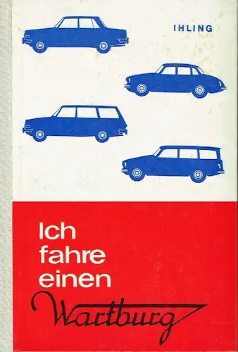 Horst Ihling: Ich fahre einen Wartburg
 Fahrzeugvorstellung - Fahrhinweise - Pflege- und Basteltips. 