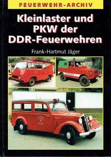 Frank-Hartmut Jäger: Kleinlaster und PKW der DDR Feuerwehren. 