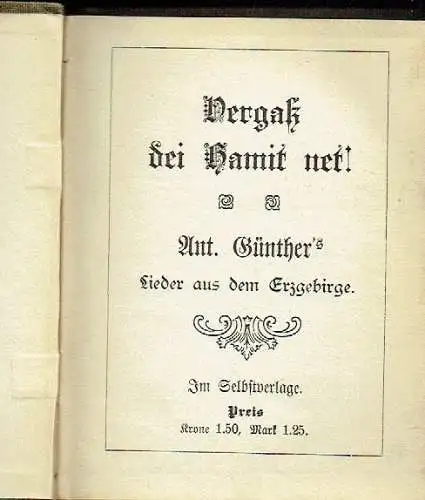 Anton Günther: Vergaß dei Hamit net!
 Ant. Günther's Lieder aus dem Erzgebirge. 