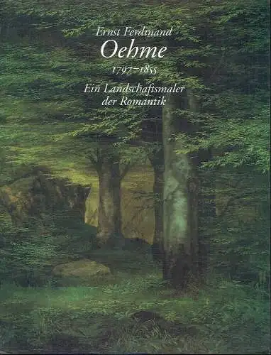 Ernst Ferdinand Oehme 1797-1855 - Ein Landschaftsmaler der Romantik. 