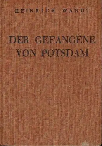 Heinrich Wandt: Der Gefangene von Potsdam.